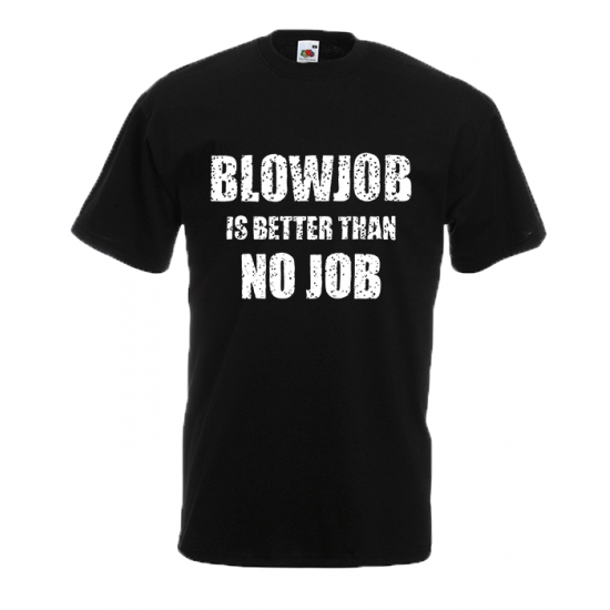 BlowJob Is Better T-Shirt with print