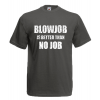 BlowJob Is Better T-Shirt with print