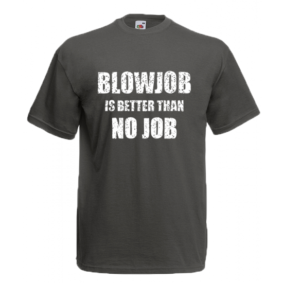 BlowJob Is Better T-Shirt with print