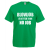 BlowJob Is Better T-Shirt with print