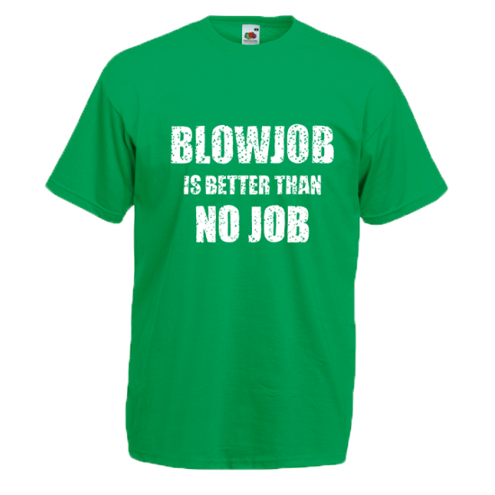 BlowJob Is Better T-Shirt with print