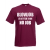 BlowJob Is Better T-Shirt with print