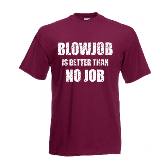 BlowJob Is Better T-Shirt with print