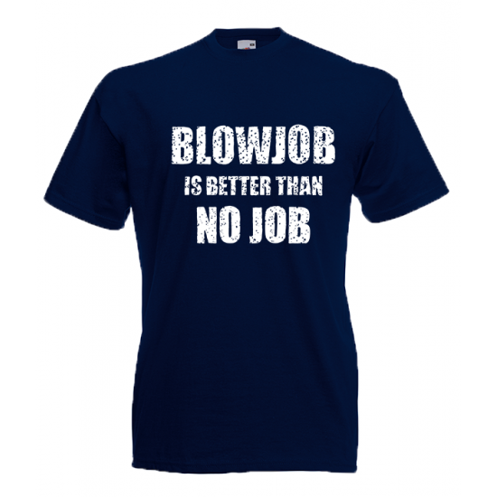 BlowJob Is Better T-Shirt with print