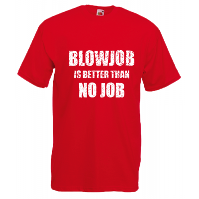 BlowJob Is Better T-Shirt with print