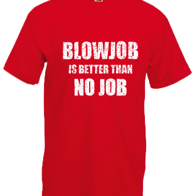 BlowJob Is Better T-Shirt with print