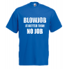 BlowJob Is Better T-Shirt with print