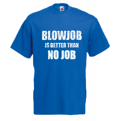 BlowJob Is Better T-Shirt with print