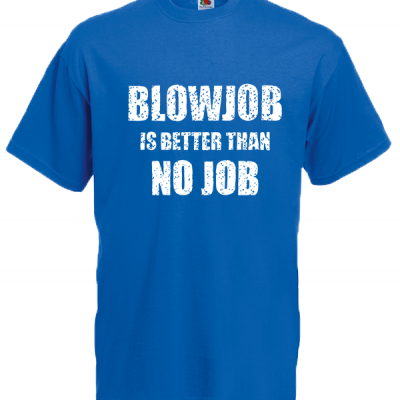 BlowJob Is Better T-Shirt with print