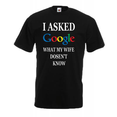 I Asked Google Wife T-Shirt με στάμπα