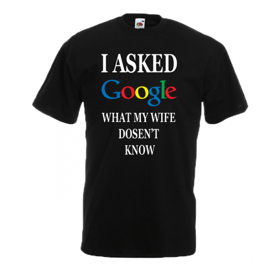 I Asked Google Wife T-Shirt with print