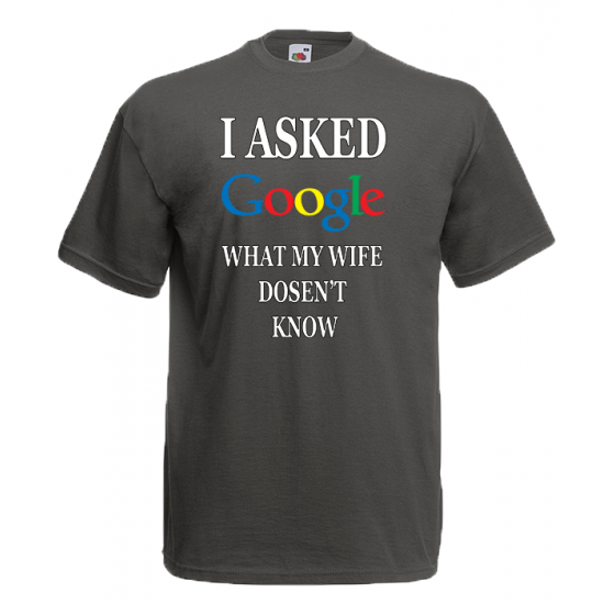 I Asked Google Wife T-Shirt with print