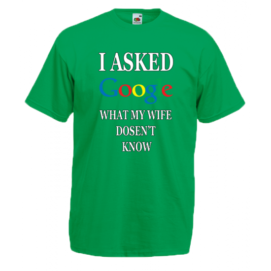 I Asked Google Wife T-Shirt with print