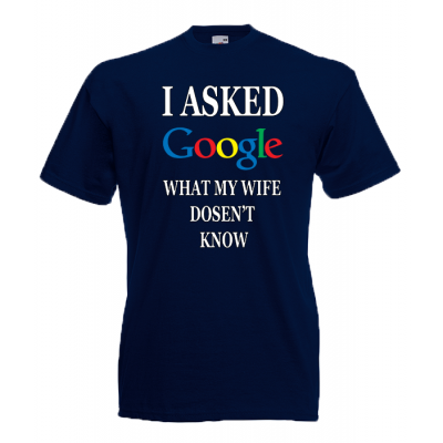 I Asked Google Wife T-Shirt with print