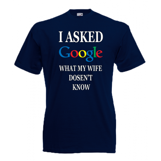 I Asked Google Wife T-Shirt with print