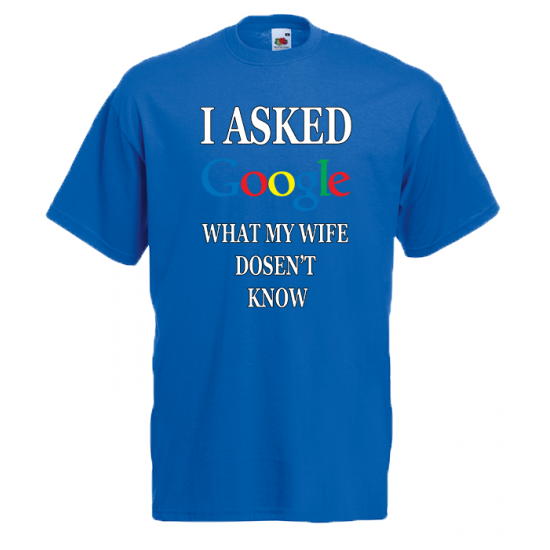 I Asked Google Wife T-Shirt with print