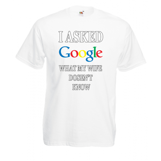 I Asked Google Wife T-Shirt with print