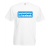 You Look Better On Facebook T-Shirt with print