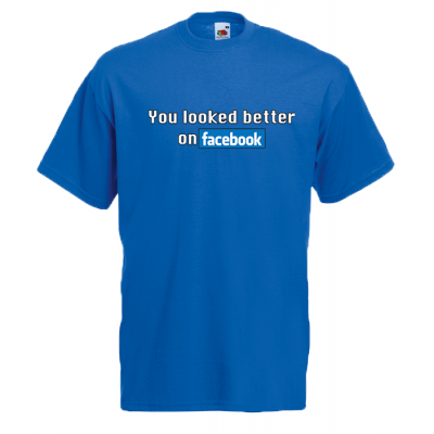 You Looked Better On Facebook T-Shirt with print