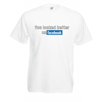 You Looked Better On Facebook T-Shirt with print