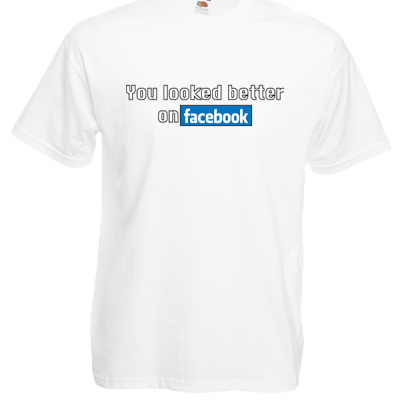 You Looked Better On Facebook T-Shirt with print
